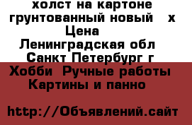 холст на картоне грунтованный новый 30х35 › Цена ­ 200 - Ленинградская обл., Санкт-Петербург г. Хобби. Ручные работы » Картины и панно   